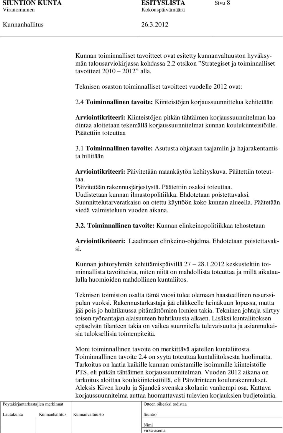 4 Toiminnallinen tavoite: Kiinteistöjen korjaussuunnittelua kehitetään Arviointikriteeri: Kiinteistöjen pitkän tähtäimen korjaussuunnitelman laadintaa aloitetaan tekemällä korjaussuunnitelmat kunnan