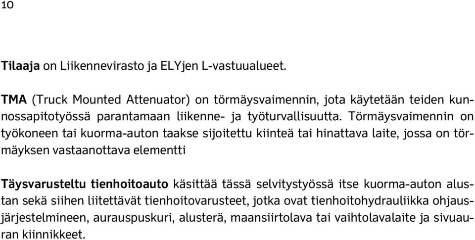 Törmäysvaimennin on työkoneen tai kuorma-auton taakse sijoitettu kiinteä tai hinattava laite, jossa on törmäyksen vastaanottava elementti