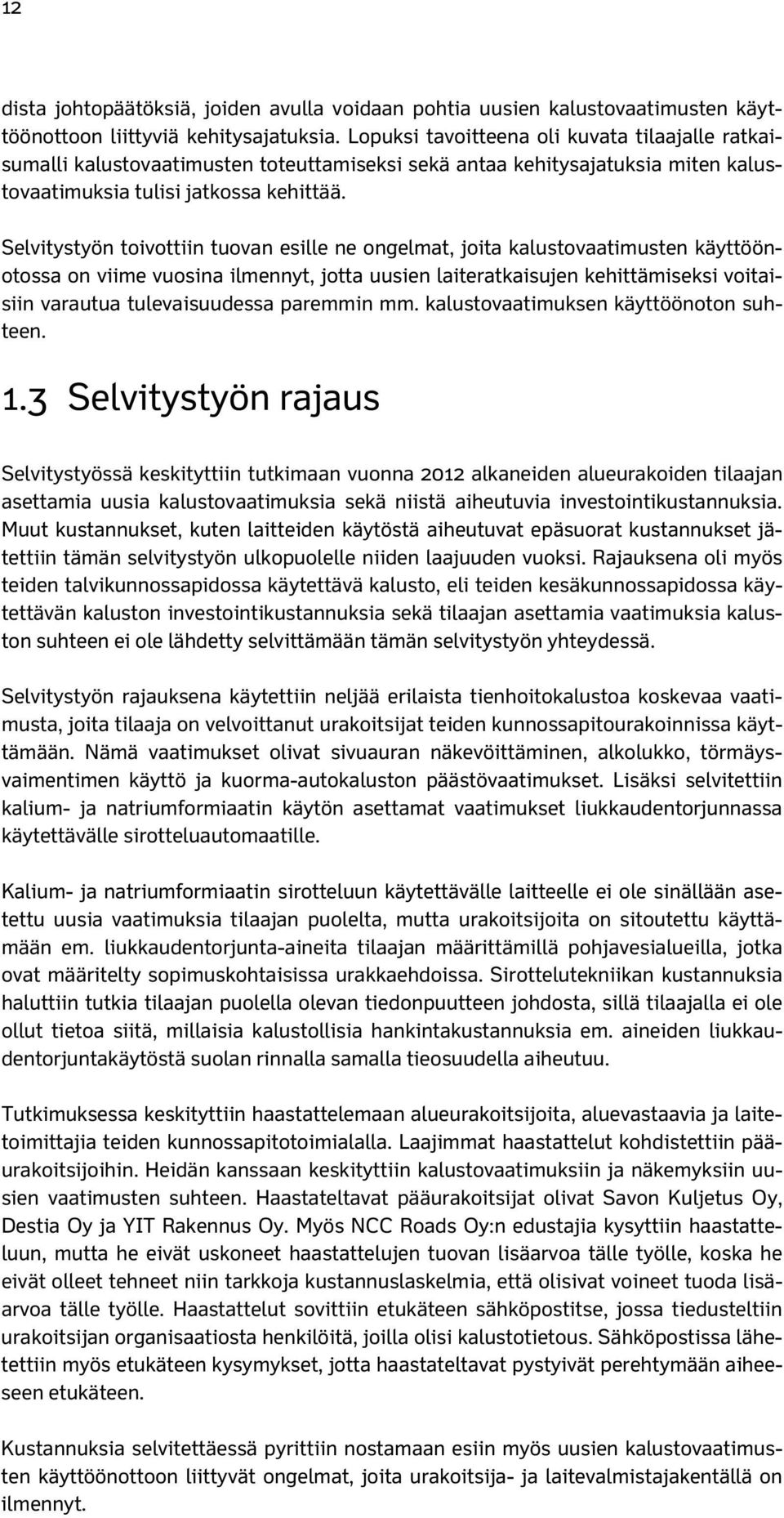 Selvitystyön toivottiin tuovan esille ne ongelmat, joita kalustovaatimusten käyttöönotossa on viime vuosina ilmennyt, jotta uusien laiteratkaisujen kehittämiseksi voitaisiin varautua tulevaisuudessa