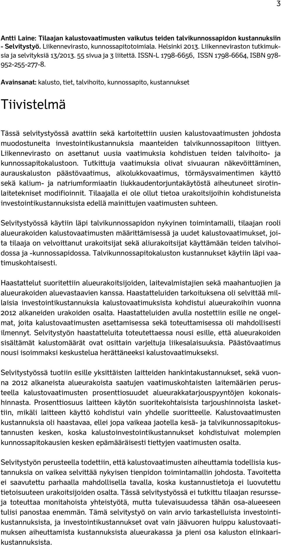 Avainsanat: kalusto, tiet, talvihoito, kunnossapito, kustannukset Tiivistelmä Tässä selvitystyössä avattiin sekä kartoitettiin uusien kalustovaatimusten johdosta muodostuneita investointikustannuksia