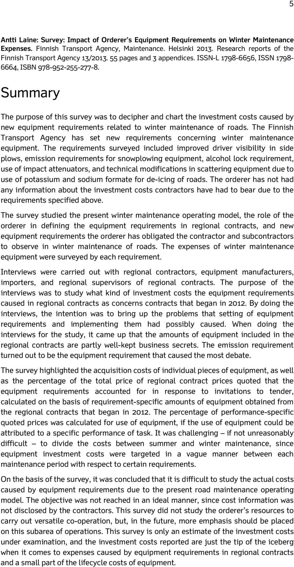 Summary The purpose of this survey was to decipher and chart the investment costs caused by new equipment requirements related to winter maintenance of roads.