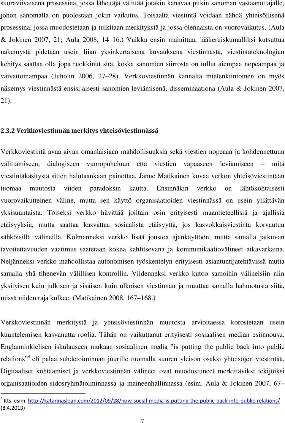 ) Vaikka ensin mainittua, lääkeruiskumalliksi kutsuttua näkemystä pidetään usein liian yksinkertaisena kuvauksena viestinnästä, viestintäteknologian kehitys saattaa olla jopa ruokkinut sitä, koska