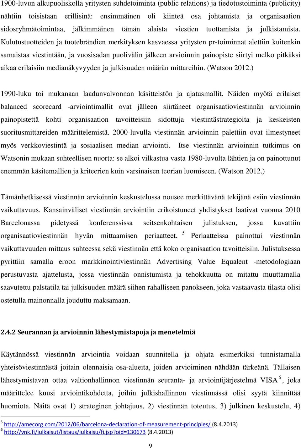 Kulutustuotteiden ja tuotebrändien merkityksen kasvaessa yritysten pr-toiminnat alettiin kuitenkin samaistaa viestintään, ja vuosisadan puolivälin jälkeen arvioinnin painopiste siirtyi melko pitkäksi