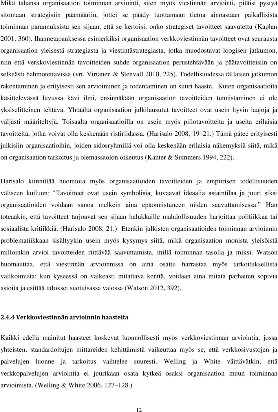 Ihannetapauksessa esimerkiksi organisaation verkkoviestinnän tavoitteet ovat seurausta organisaation yleisestä strategiasta ja viestintästrategiasta, jotka muodostavat loogisen jatkumon, niin että