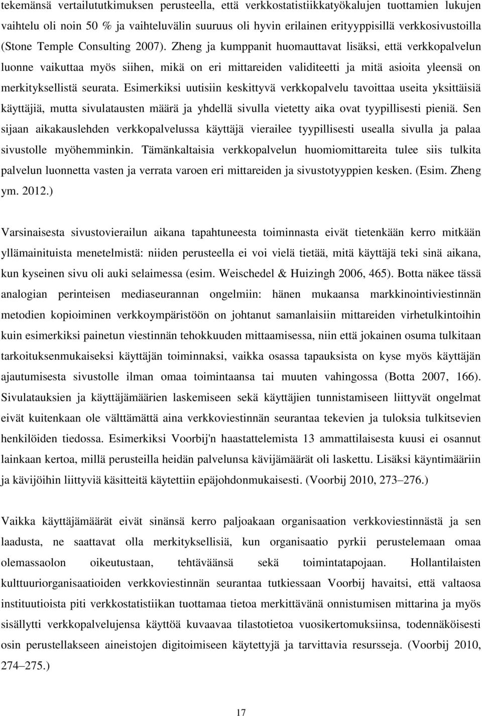 Zheng ja kumppanit huomauttavat lisäksi, että verkkopalvelun luonne vaikuttaa myös siihen, mikä on eri mittareiden validiteetti ja mitä asioita yleensä on merkityksellistä seurata.