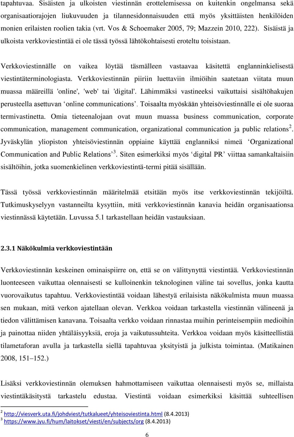 takia (vrt. Vos & Schoemaker 2005, 79; Mazzein 2010, 222). Sisäistä ja ulkoista verkkoviestintää ei ole tässä työssä lähtökohtaisesti eroteltu toisistaan.