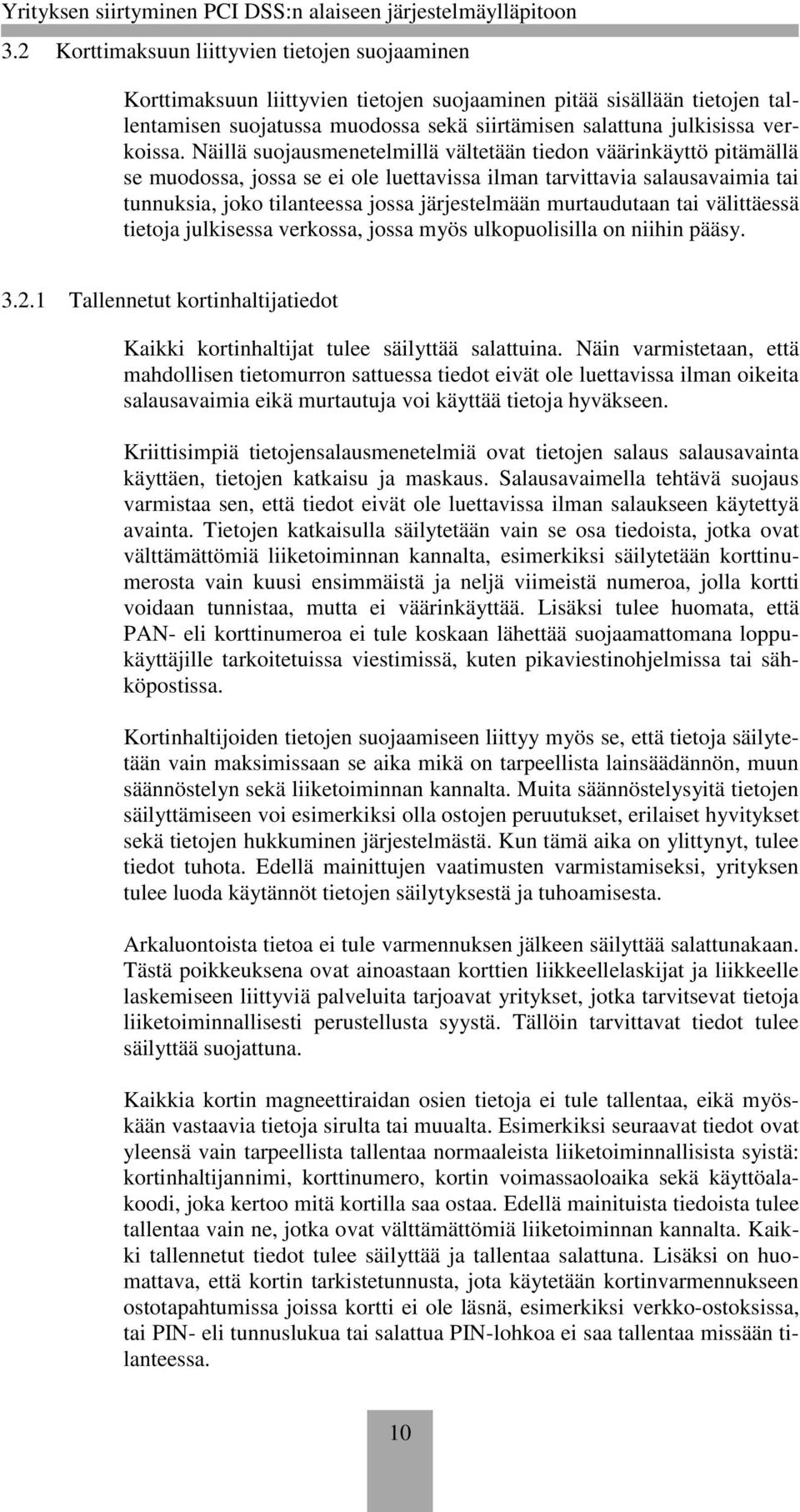 Näillä suojausmenetelmillä vältetään tiedon väärinkäyttö pitämällä se muodossa, jossa se ei ole luettavissa ilman tarvittavia salausavaimia tai tunnuksia, joko tilanteessa jossa järjestelmään