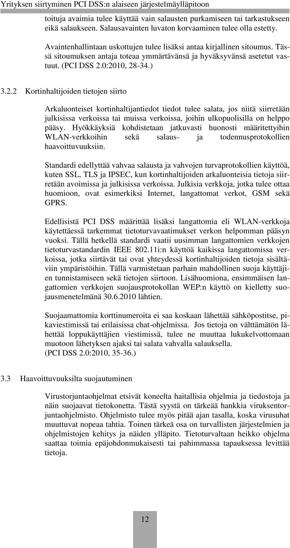 0:2010, 28-34.) 3.2.2 Kortinhaltijoiden tietojen siirto Arkaluonteiset kortinhaltijantiedot tiedot tulee salata, jos niitä siirretään julkisissa verkoissa tai muissa verkoissa, joihin ulkopuolisilla on helppo pääsy.