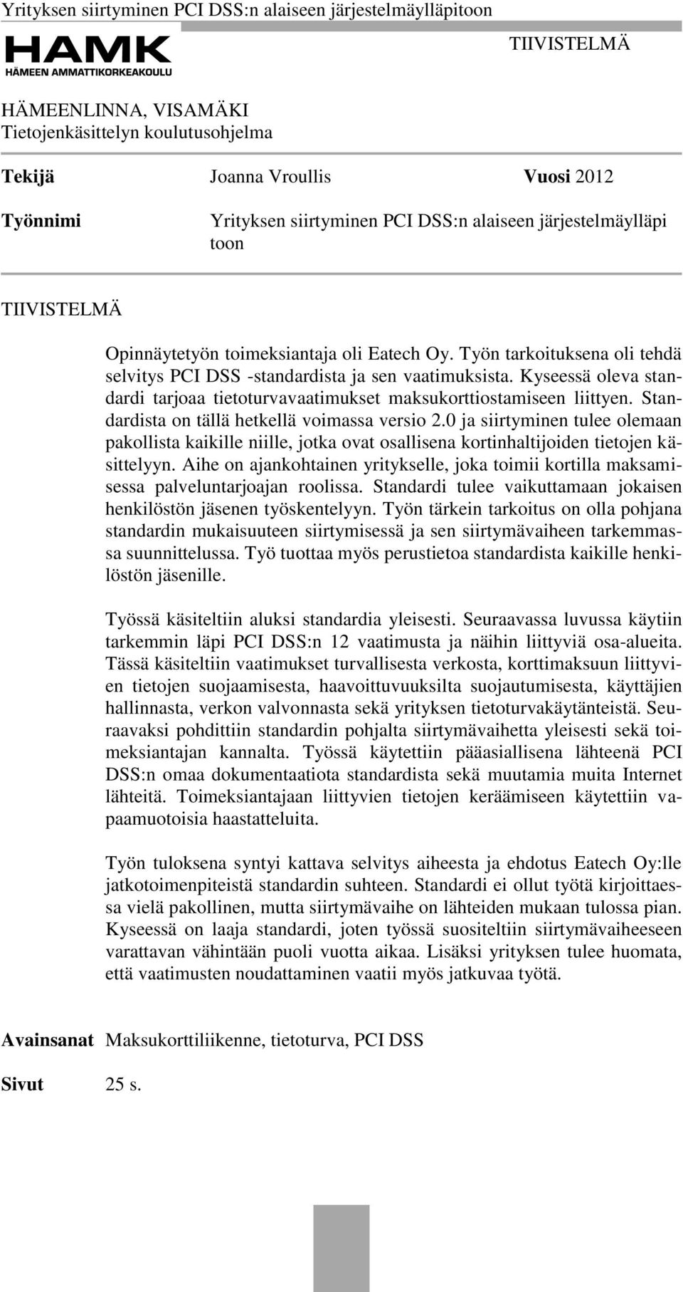 Kyseessä oleva standardi tarjoaa tietoturvavaatimukset maksukorttiostamiseen liittyen. Standardista on tällä hetkellä voimassa versio 2.