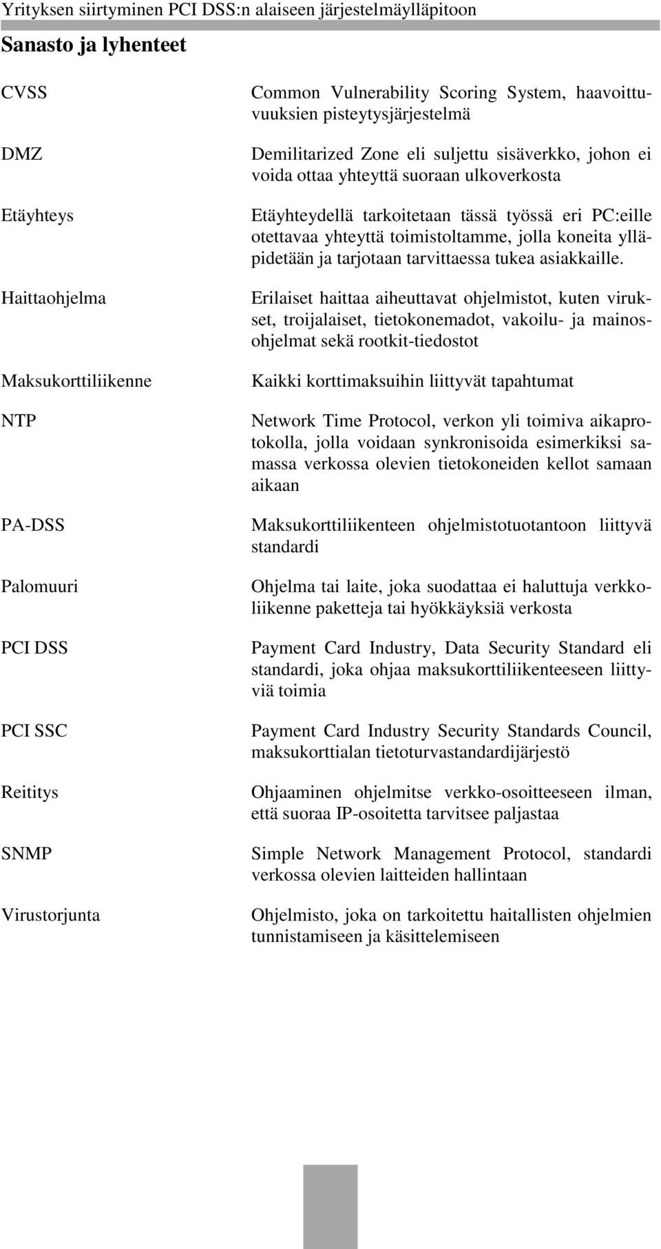 toimistoltamme, jolla koneita ylläpidetään ja tarjotaan tarvittaessa tukea asiakkaille.