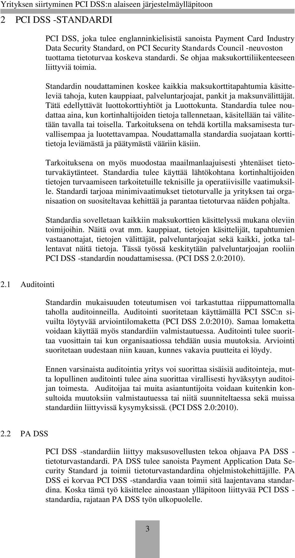 Tätä edellyttävät luottokorttiyhtiöt ja Luottokunta. Standardia tulee noudattaa aina, kun kortinhaltijoiden tietoja tallennetaan, käsitellään tai välitetään tavalla tai toisella.