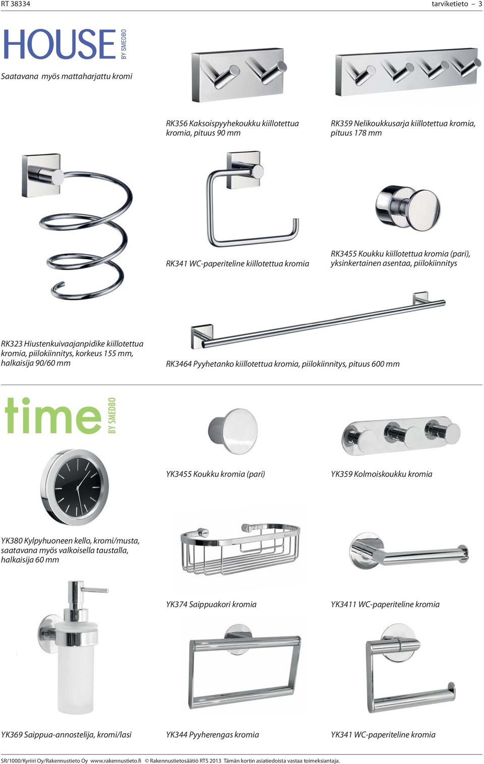 halkaisija 90/60 mm RK3464 Pyyhetanko kiillotettua kromia,, pituus 600 mm YK3455 Koukku kromia (pari) YK359 Kolmoiskoukku kromia YK380 Kylpyhuoneen kello, kromi/musta, saatavana