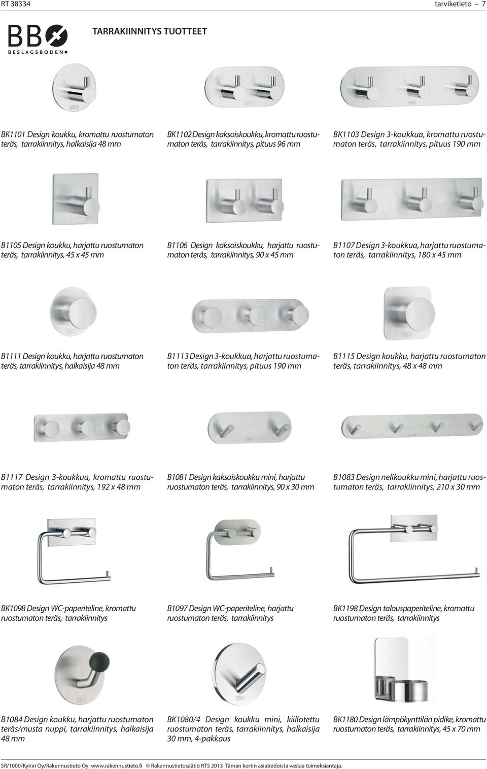 Design kaksoiskoukku, harjattu ruostumaton teräs, tarrakiinnitys, 90 x 45 mm B1107 Design 3-koukkua, harjattu ruostumaton teräs, tarrakiinnitys, 180 x 45 mm B1111 Design koukku, harjattu ruostumaton