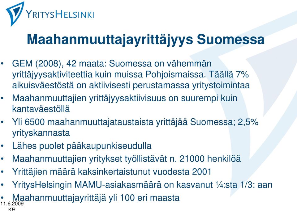 6500 maahanmuuttajataustaista yrittäjää Suomessa; 2,5% yrityskannasta Lähes puolet pääkaupunkiseudulla Maahanmuuttajien yritykset työllistävät n.