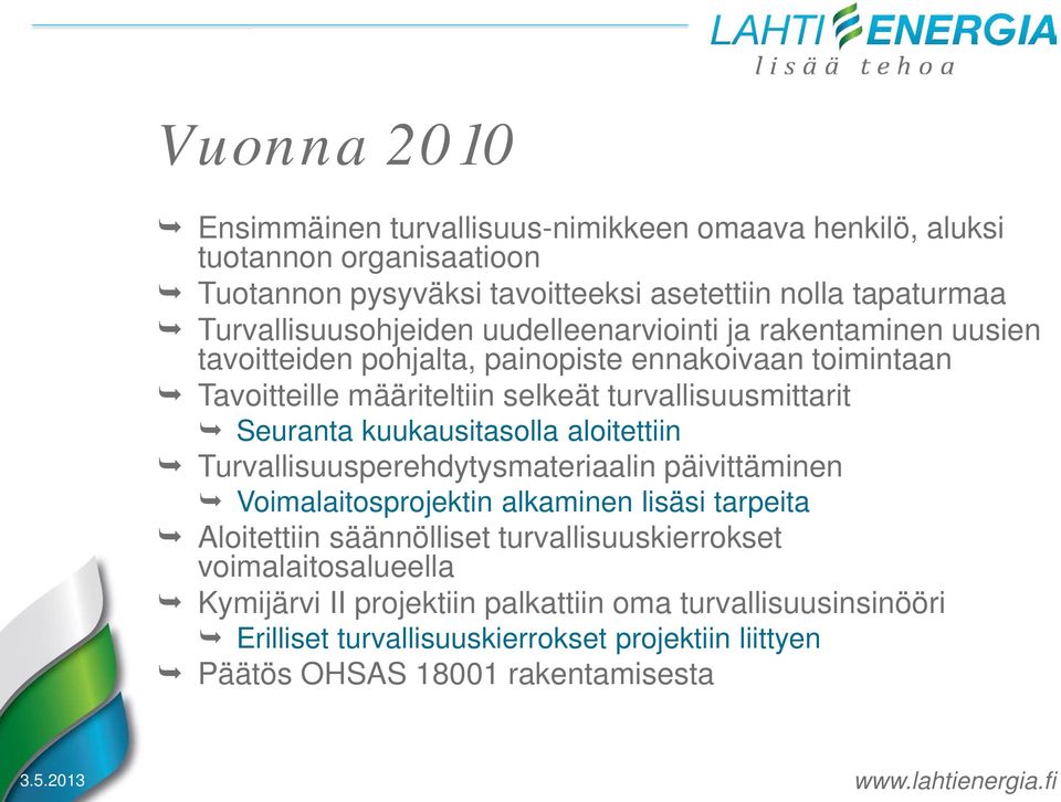 turvallisuusmittarit Seuranta kuukausitasolla aloitettiin Turvallisuusperehdytysmateriaalin päivittäminen Voimalaitosprojektin alkaminen lisäsi tarpeita Aloitettiin