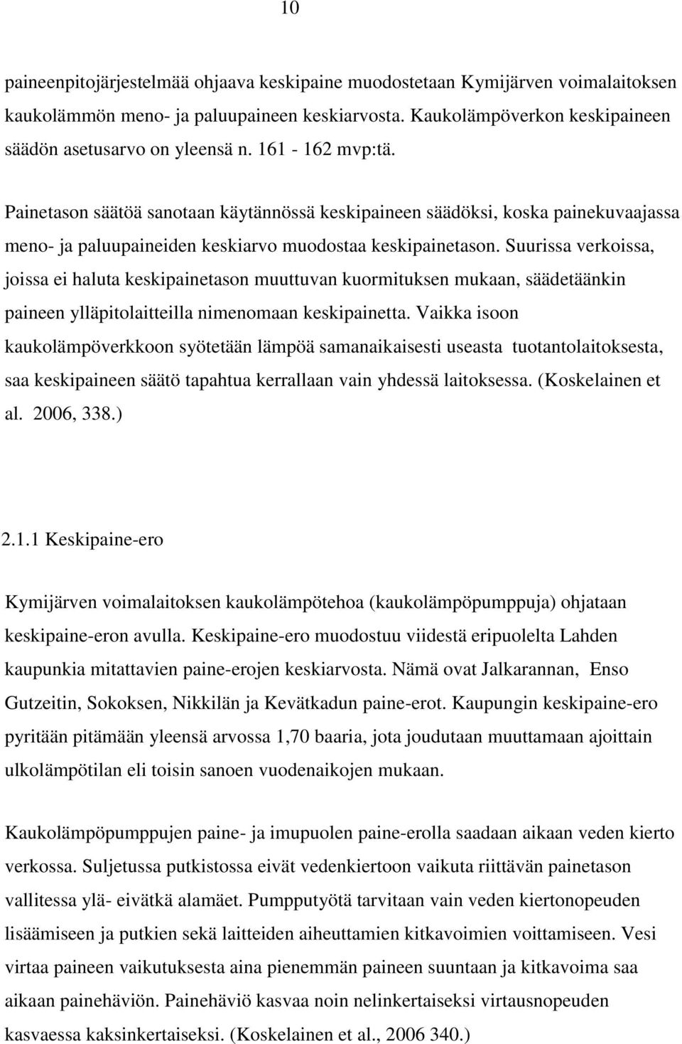 Suurissa verkoissa, joissa ei haluta keskipainetason muuttuvan kuormituksen mukaan, säädetäänkin paineen ylläpitolaitteilla nimenomaan keskipainetta.