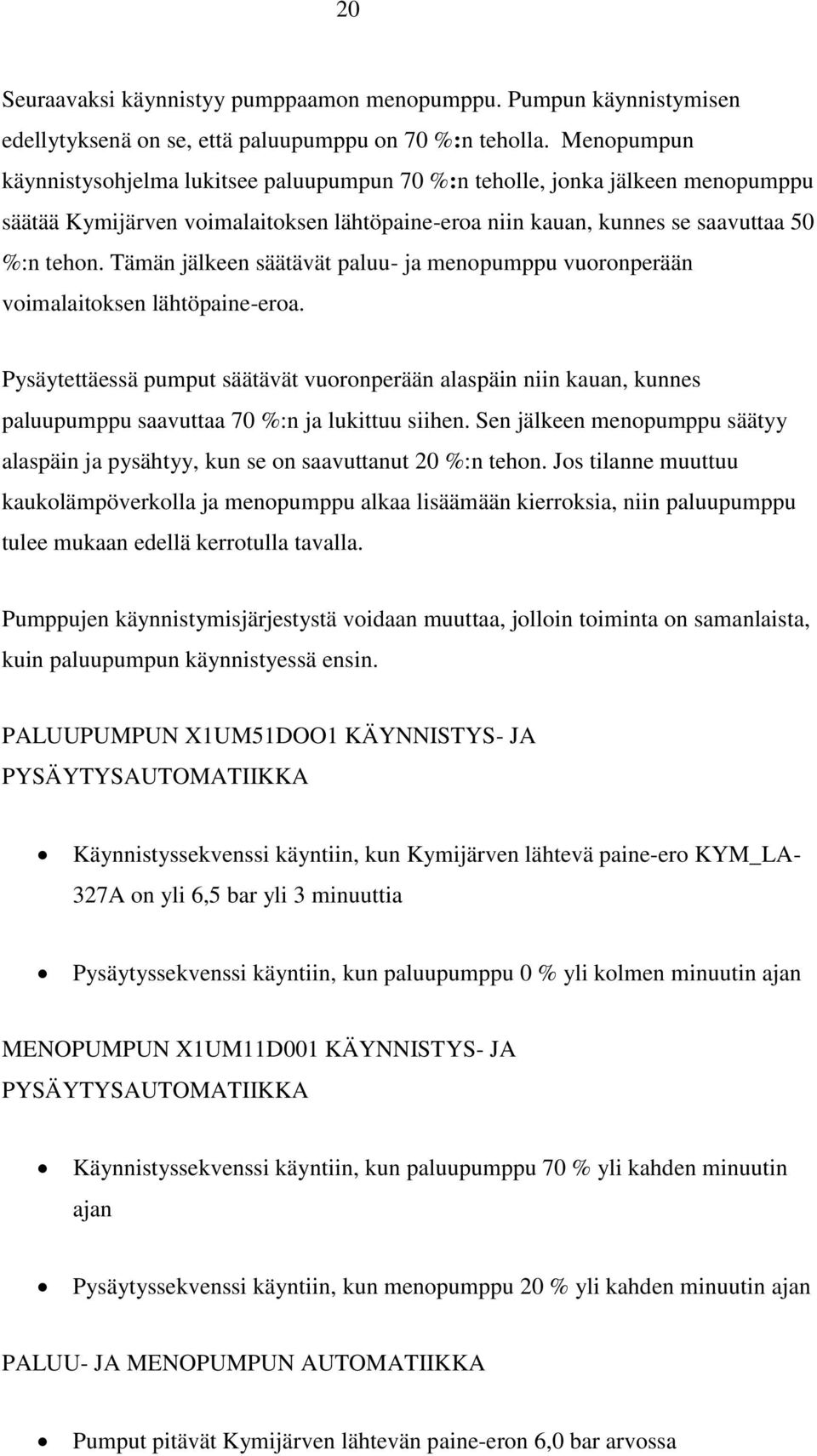 Tämän jälkeen säätävät paluu- ja menopumppu vuoronperään voimalaitoksen lähtöpaine-eroa.