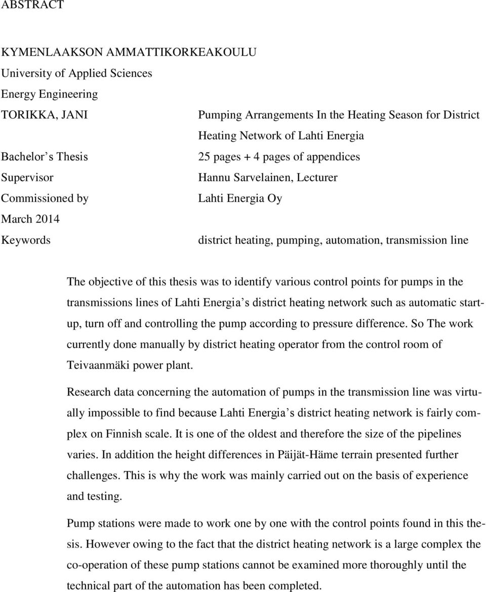 The objective of this thesis was to identify various control points for pumps in the transmissions lines of Lahti Energia s district heating network such as automatic startup, turn off and