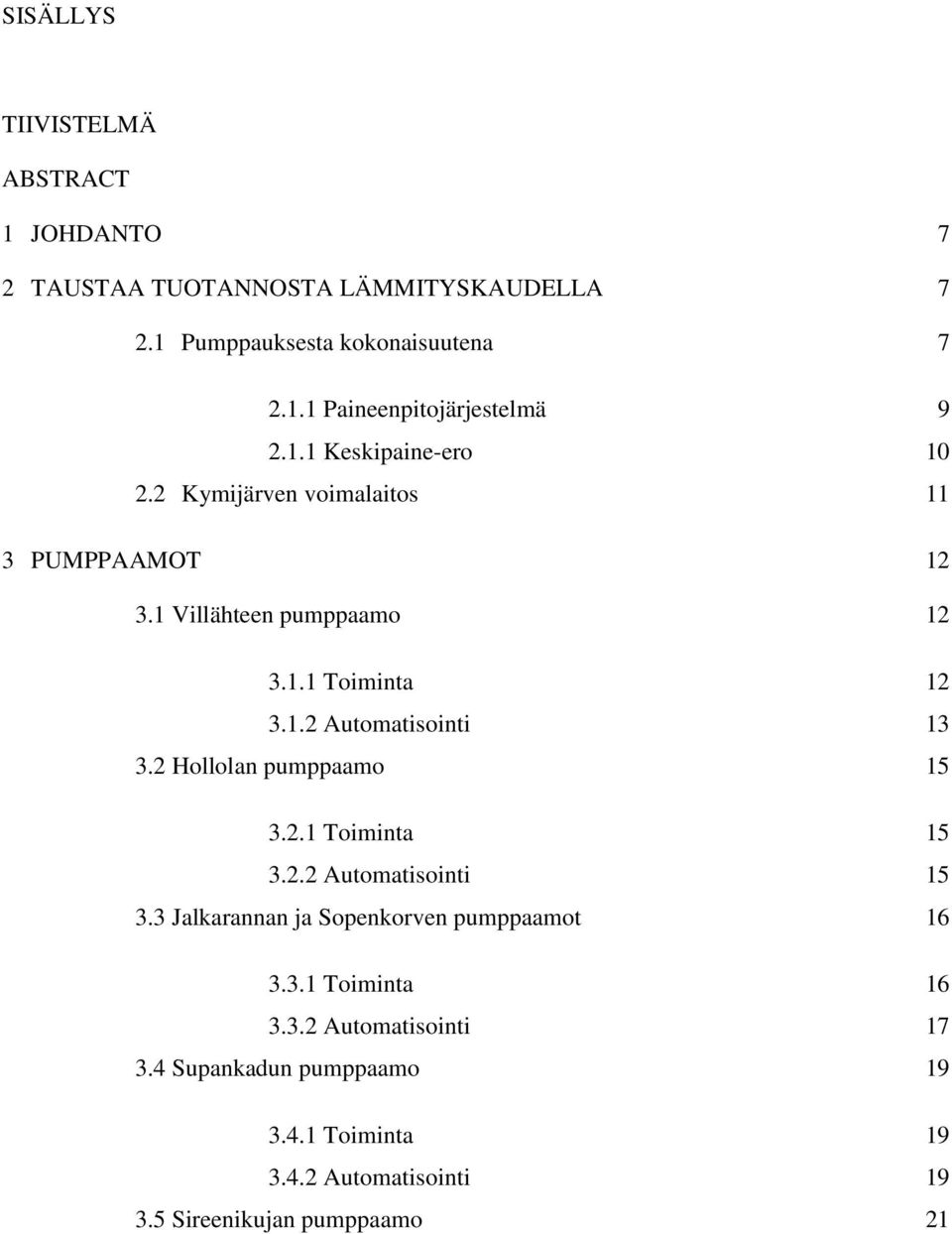 2 Hollolan pumppaamo 15 3.2.1 Toiminta 15 3.2.2 Automatisointi 15 3.3 Jalkarannan ja Sopenkorven pumppaamot 16 3.3.1 Toiminta 16 3.3.2 Automatisointi 17 3.