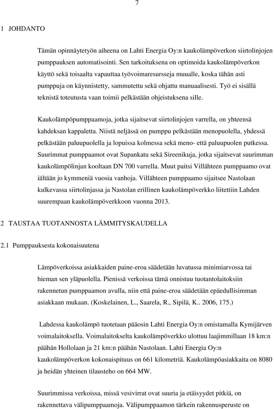Työ ei sisällä teknistä toteutusta vaan toimii pelkästään ohjeistuksena sille. Kaukolämpöpumppaamoja, jotka sijaitsevat siirtolinjojen varrella, on yhteensä kahdeksan kappaletta.
