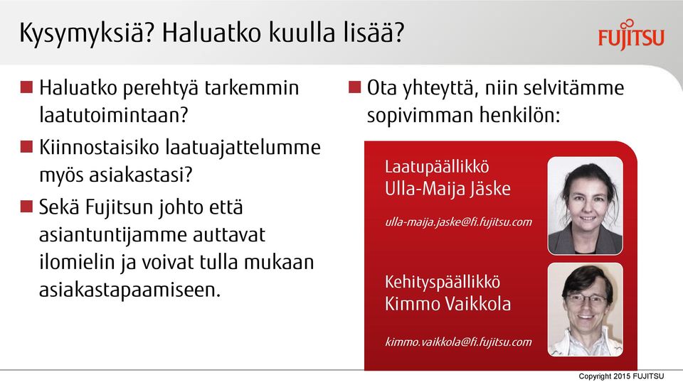 Sekä Fujitsun johto että asiantuntijamme auttavat ilomielin ja voivat tulla mukaan asiakastapaamiseen.