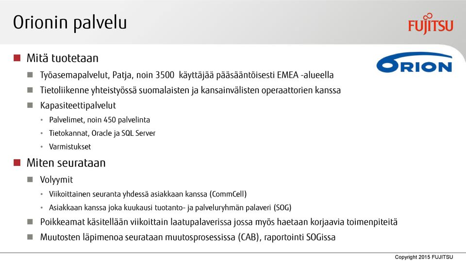 Volyymit Viikoittainen seuranta yhdessä asiakkaan kanssa (CommCell) Asiakkaan kanssa joka kuukausi tuotanto- ja palveluryhmän palaveri (SOG) Poikkeamat