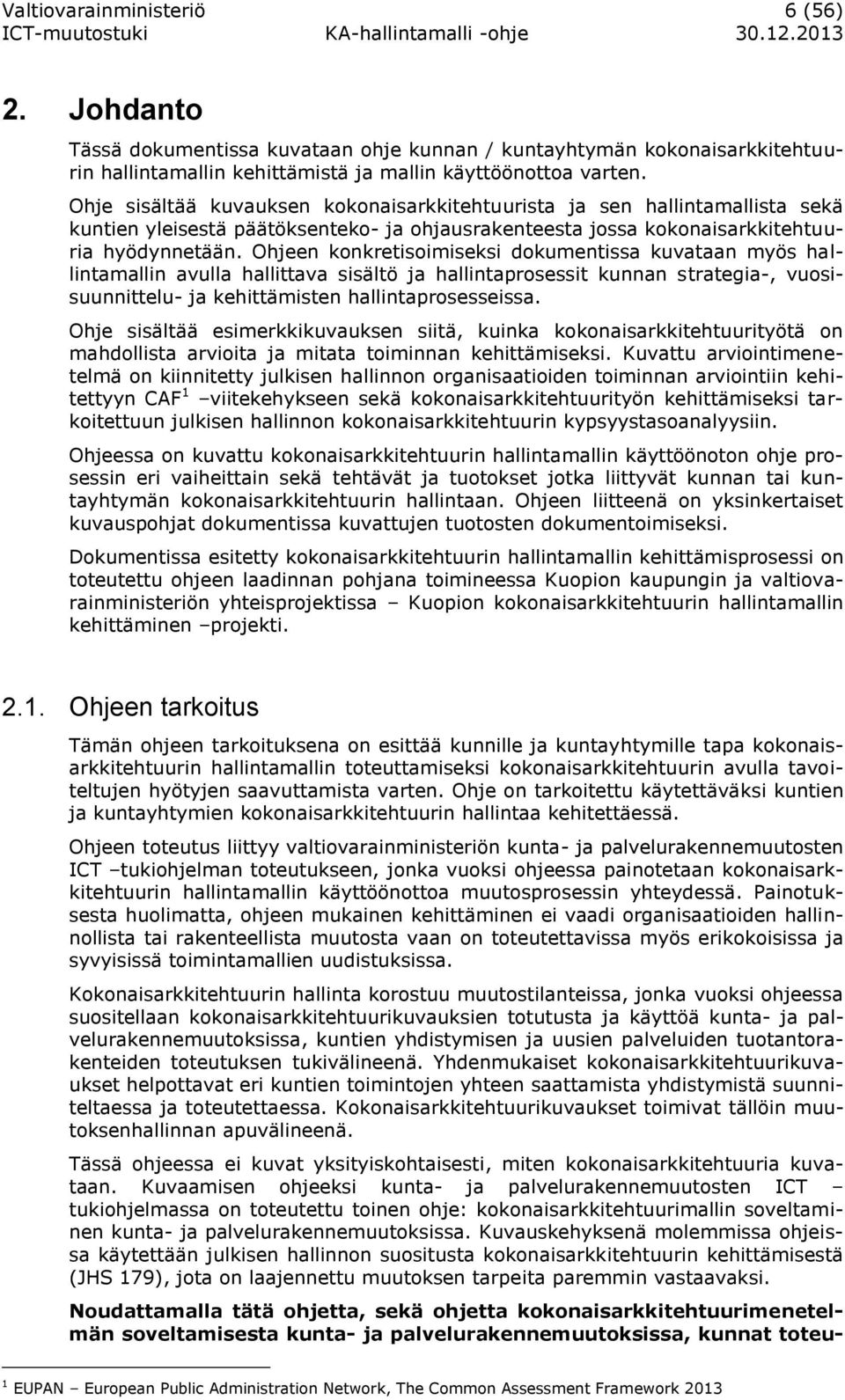 Ohjeen konkretisoimiseksi dokumentissa kuvataan myös hallintamallin avulla hallittava sisältö ja hallintaprosessit kunnan strategia-, vuosisuunnittelu- ja kehittämisten hallintaprosesseissa.