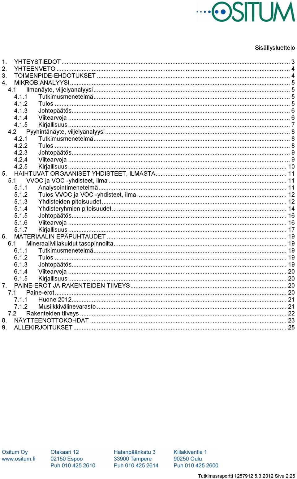 HAIHTUVAT ORGAANISET YHDISTEET, ILMASTA... 11 5.1 VVOC ja VOC -yhdisteet, ilma... 11 5.1.1 Analysointimenetelmä... 11 5.1.2 Tulos VVOC ja VOC -yhdisteet, ilma... 12 5.1.3 Yhdisteiden pitoisuudet.