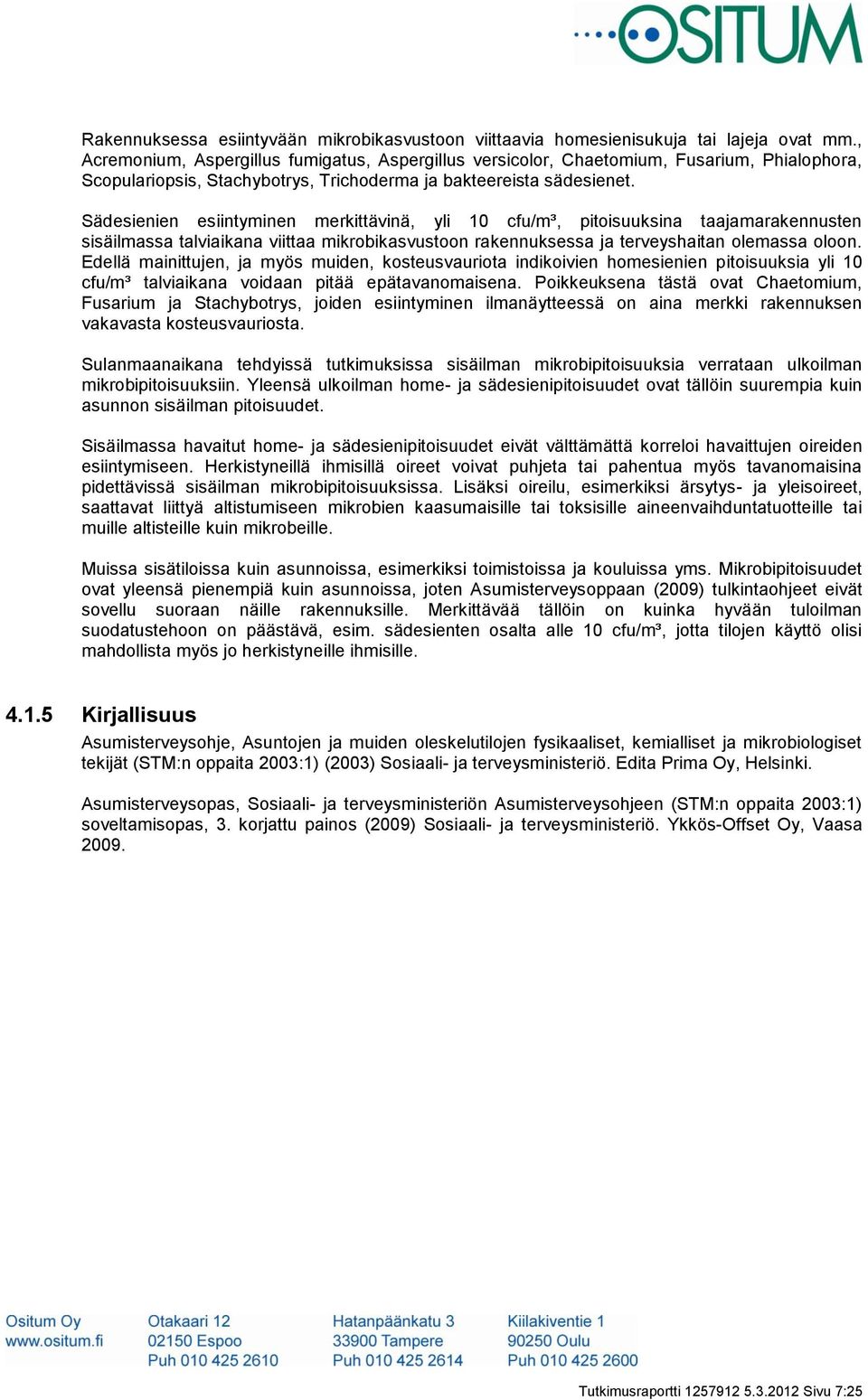 Sädesienien esiintyminen merkittävinä, yli 10 cfu/m³, pitoisuuksina taajamarakennusten sisäilmassa talviaikana viittaa mikrobikasvustoon rakennuksessa ja terveyshaitan olemassa oloon.