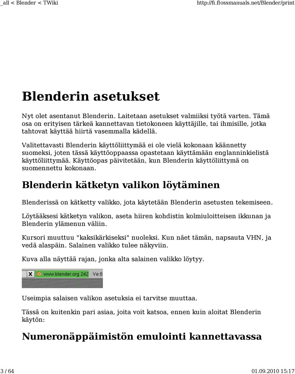 Valitettavasti Blenderin käyttöliittymää ei ole vielä kokonaan käännetty suomeksi, joten tässä käyttöoppaassa opastetaan käyttämään englanninkielistä käyttöliittymää.