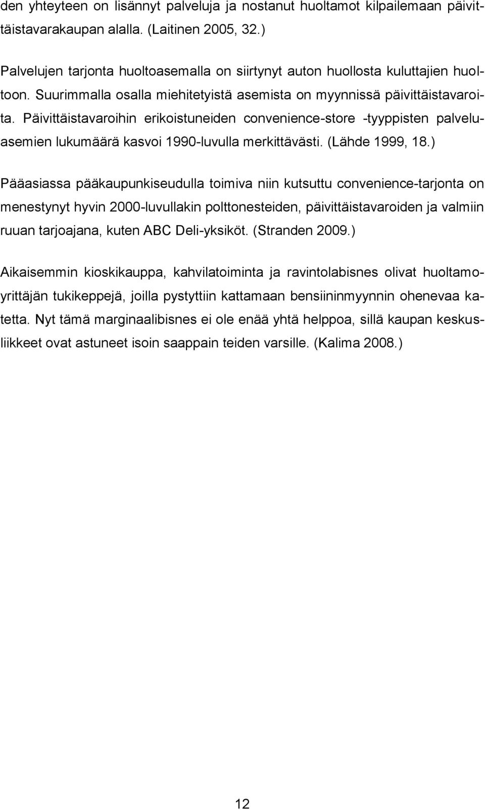 Päivittäistavaroihin erikoistuneiden convenience-store -tyyppisten palveluasemien lukumäärä kasvoi 1990-luvulla merkittävästi. (Lähde 1999, 18.