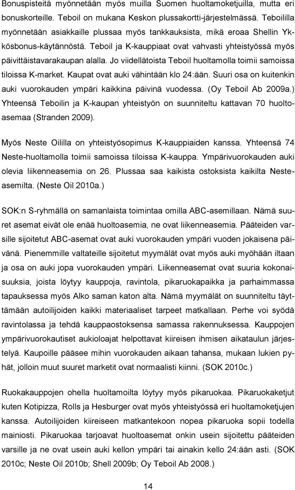 Jo viidellätoista Teboil huoltamolla toimii samoissa tiloissa K-market. Kaupat ovat auki vähintään klo 24:ään. Suuri osa on kuitenkin auki vuorokauden ympäri kaikkina päivinä vuodessa.