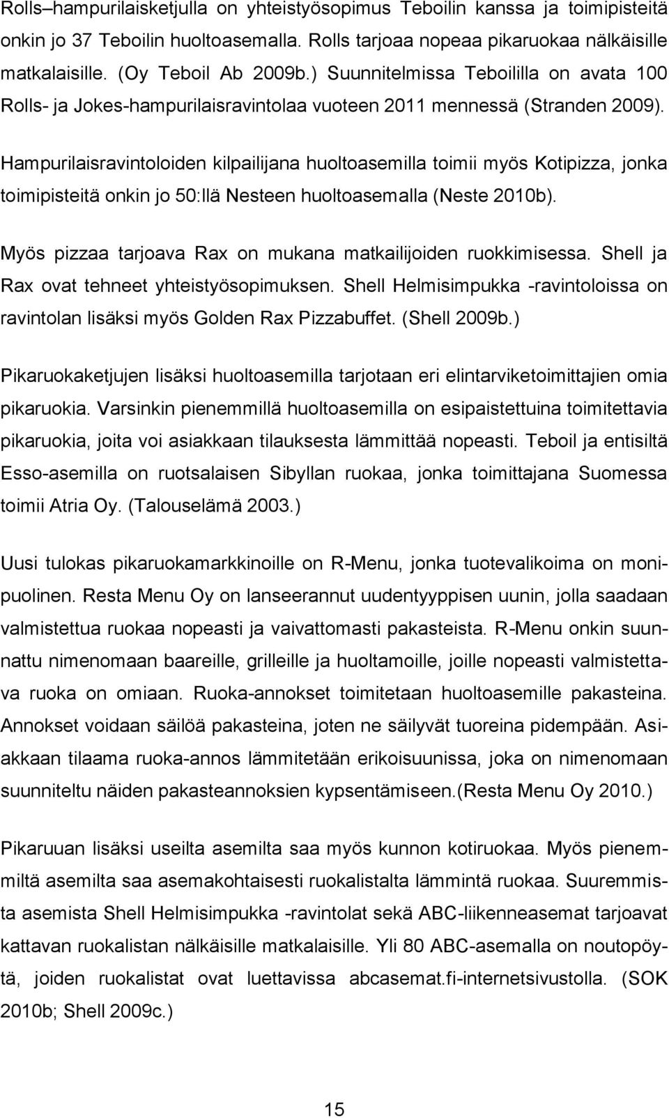 Hampurilaisravintoloiden kilpailijana huoltoasemilla toimii myös Kotipizza, jonka toimipisteitä onkin jo 50:llä Nesteen huoltoasemalla (Neste 2010b).