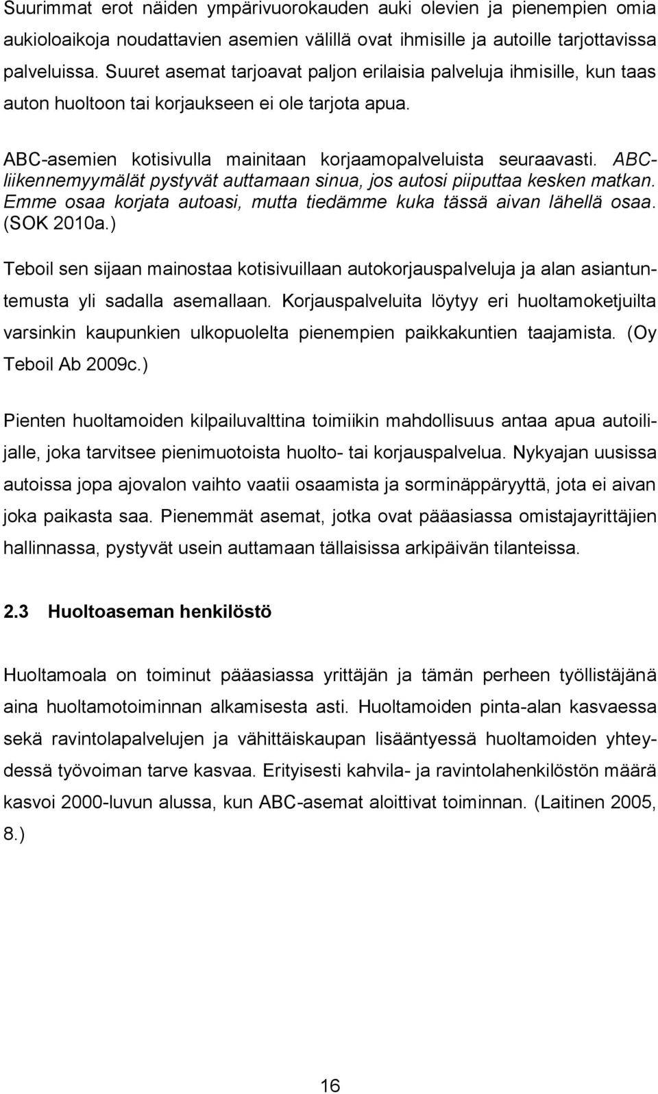 ABCliikennemyymälät pystyvät auttamaan sinua, jos autosi piiputtaa kesken matkan. Emme osaa korjata autoasi, mutta tiedämme kuka tässä aivan lähellä osaa. (SOK 2010a.