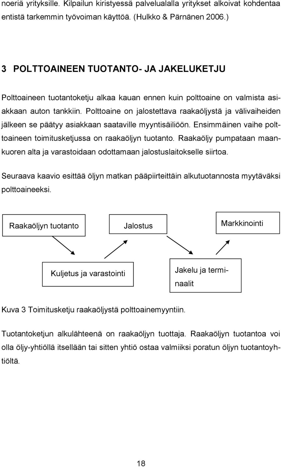 Polttoaine on jalostettava raakaöljystä ja välivaiheiden jälkeen se päätyy asiakkaan saataville myyntisäiliöön. Ensimmäinen vaihe polttoaineen toimitusketjussa on raakaöljyn tuotanto.