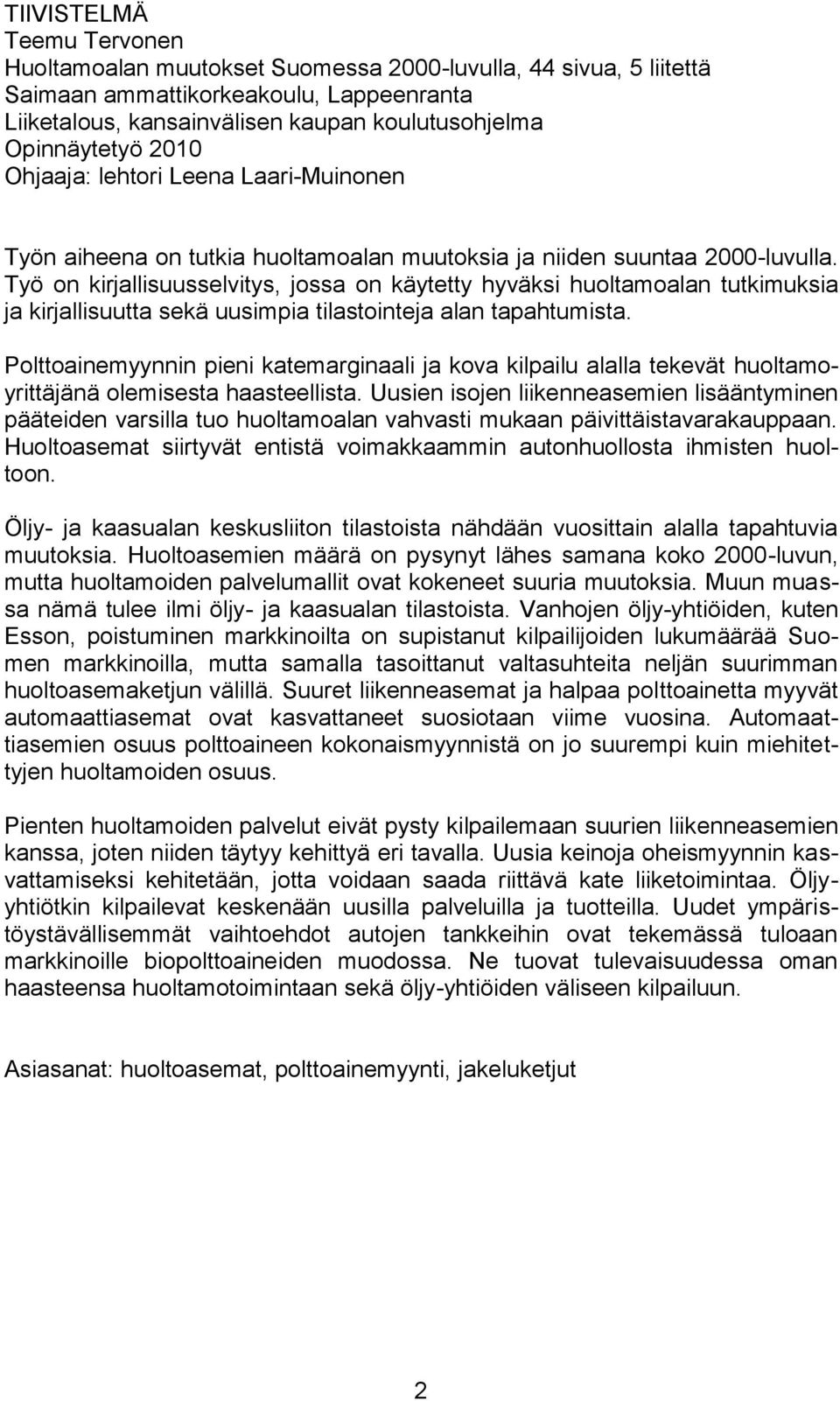 Työ on kirjallisuusselvitys, jossa on käytetty hyväksi huoltamoalan tutkimuksia ja kirjallisuutta sekä uusimpia tilastointeja alan tapahtumista.