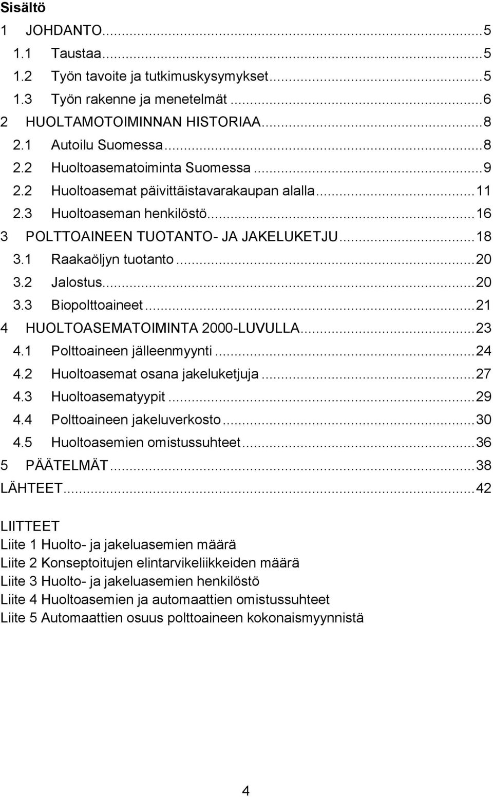 .. 21 4 HUOLTOASEMATOIMINTA 2000-LUVULLA... 23 4.1 Polttoaineen jälleenmyynti... 24 4.2 Huoltoasemat osana jakeluketjuja... 27 4.3 Huoltoasematyypit... 29 4.4 Polttoaineen jakeluverkosto... 30 4.