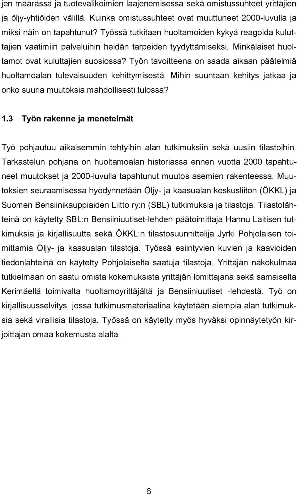 Työn tavoitteena on saada aikaan päätelmiä huoltamoalan tulevaisuuden kehittymisestä. Mihin suuntaan kehitys jatkaa ja onko suuria muutoksia mahdollisesti tulossa? 1.