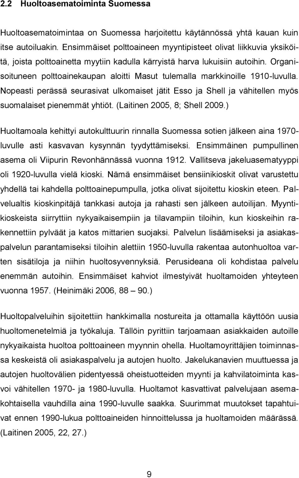 Organisoituneen polttoainekaupan aloitti Masut tulemalla markkinoille 1910-luvulla. Nopeasti perässä seurasivat ulkomaiset jätit Esso ja Shell ja vähitellen myös suomalaiset pienemmät yhtiöt.