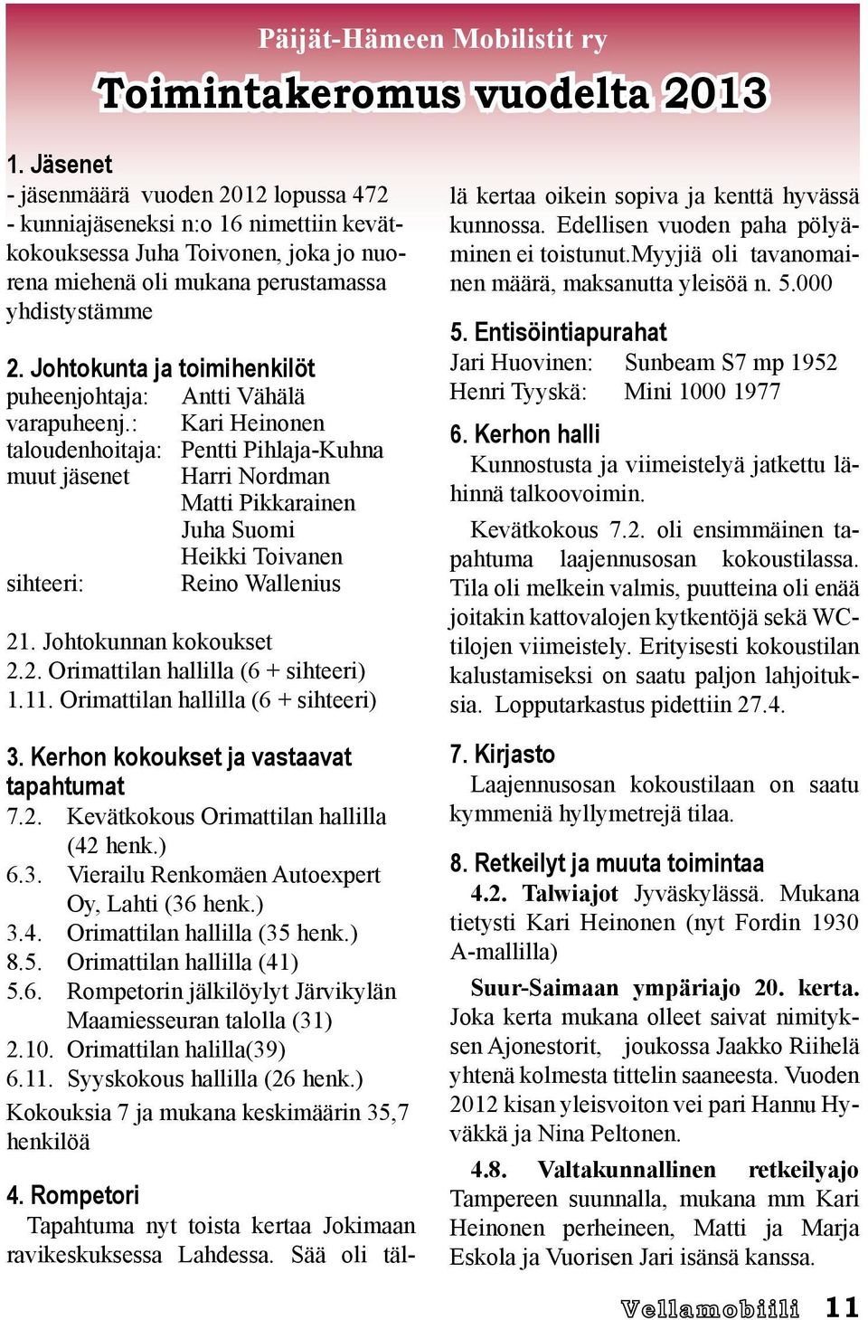 Johtokunta ja toimihenkilöt puheenjohtaja: Antti Vähälä varapuheenj.