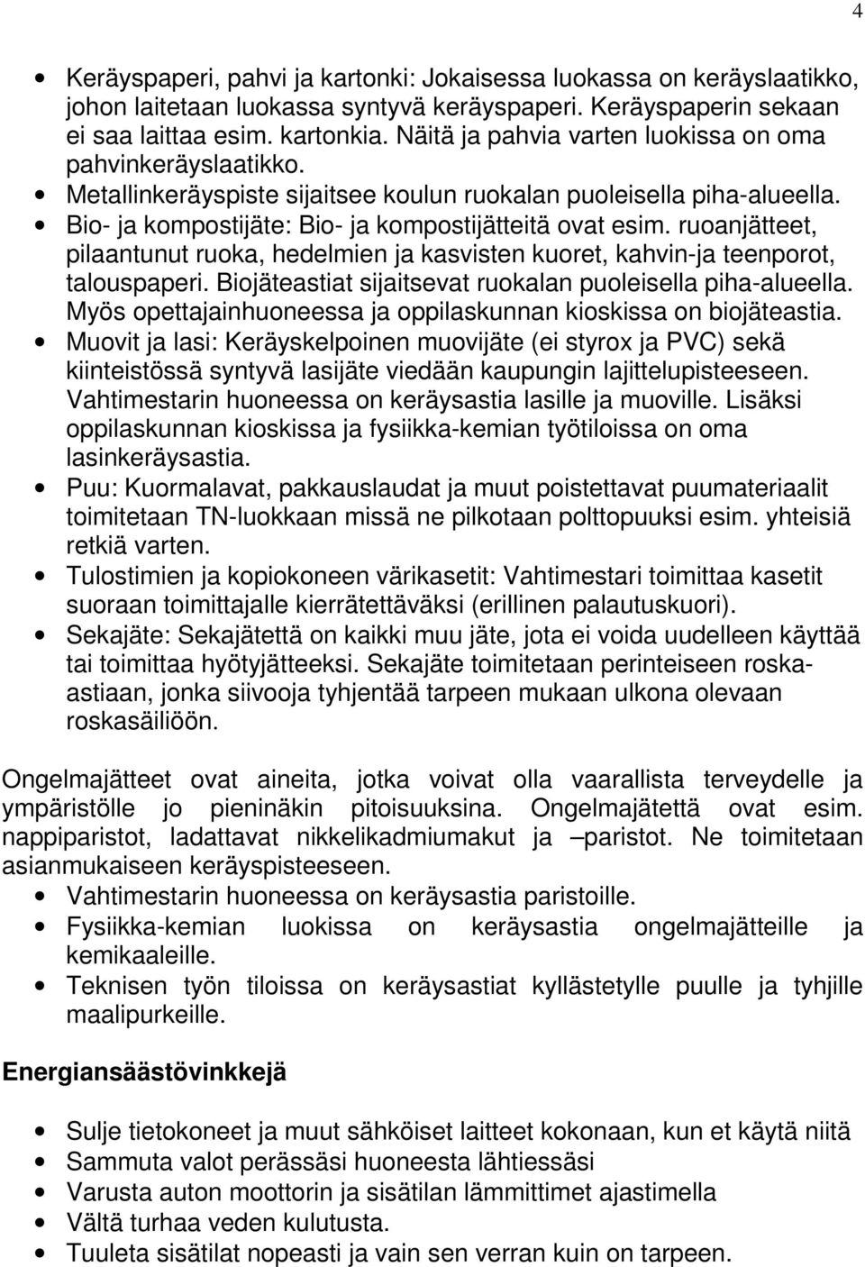 ruoanjätteet, pilaantunut ruoka, hedelmien ja kasvisten kuoret, kahvin-ja teenporot, talouspaperi. Biojäteastiat sijaitsevat ruokalan puoleisella piha-alueella.