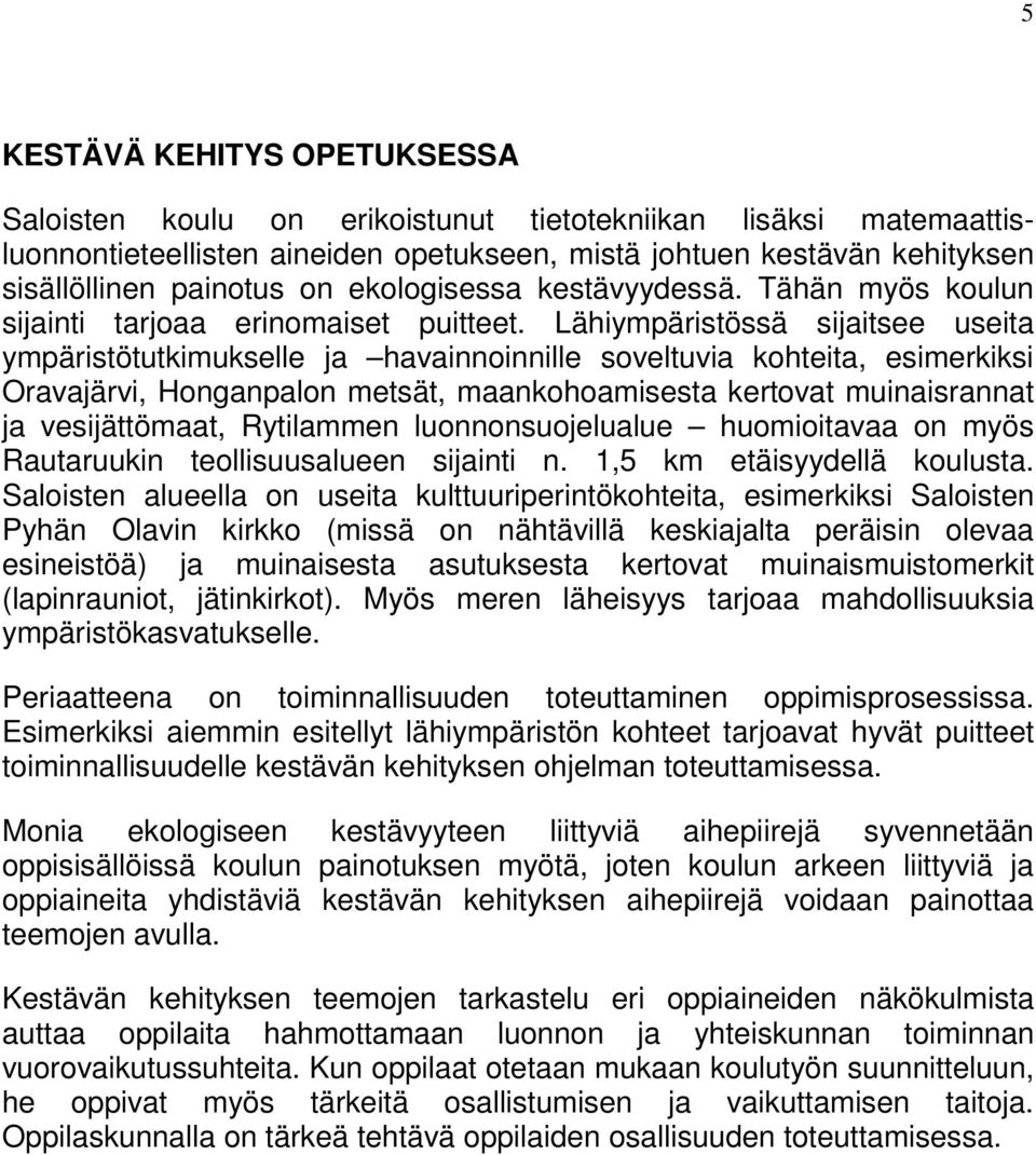 Lähiympäristössä sijaitsee useita ympäristötutkimukselle ja havainnoinnille soveltuvia kohteita, esimerkiksi Oravajärvi, Honganpalon metsät, maankohoamisesta kertovat muinaisrannat ja vesijättömaat,