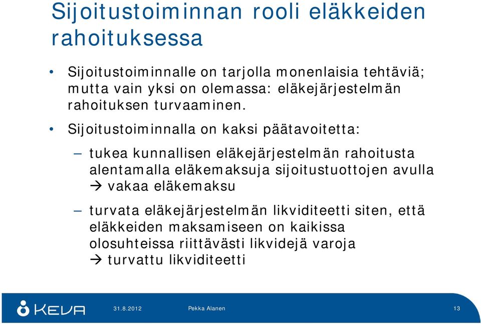 Sijoitustoiminnalla on kaksi päätavoitetta: tukea kunnallisen eläkejärjestelmän rahoitusta alentamalla eläkemaksuja