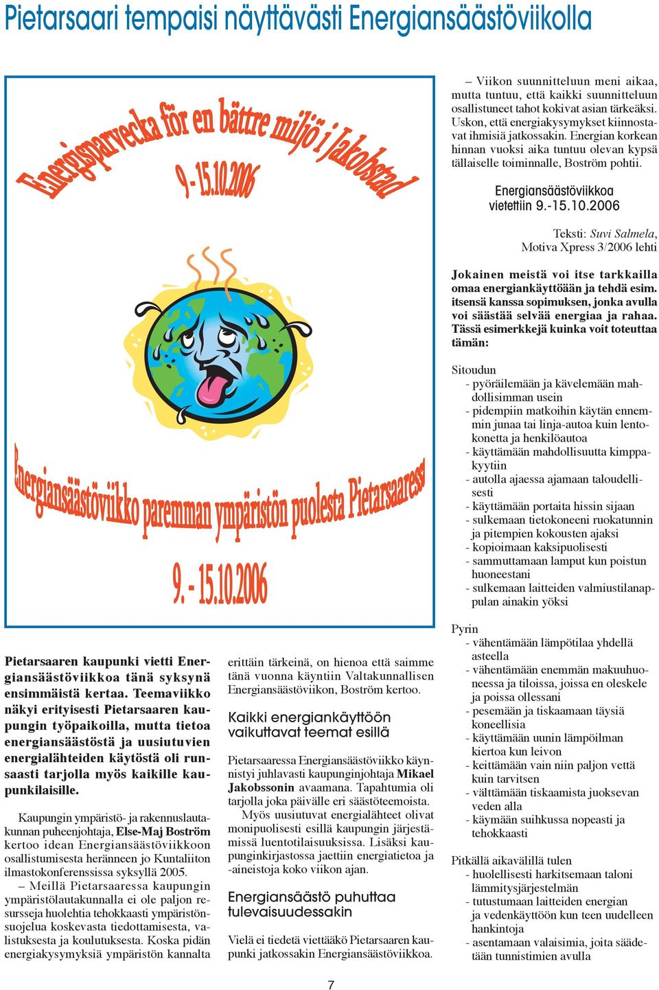 10.2006 Teksti: Suvi Salmela, Motiva Xpress 3/2006 lehti Jokainen meistä voi itse tarkkailla omaa energiankäyttöään ja tehdä esim.