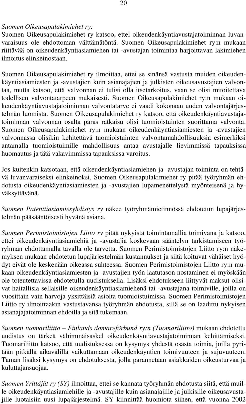 Suomen Oikeusapulakimiehet ry ilmoittaa, ettei se sinänsä vastusta muiden oikeudenkäyntiasiamiesten ja -avustajien kuin asianajajien ja julkisten oikeusavustajien valvontaa, mutta katsoo, että