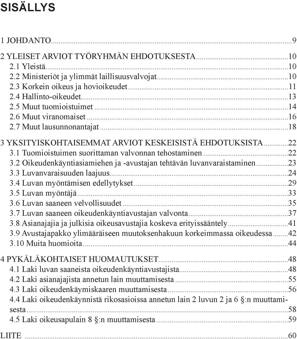 1 Tuomioistuimen suorittaman valvonnan tehostaminen...22 3.2 Oikeudenkäyntiasiamiehen ja -avustajan tehtävän luvanvaraistaminen...23 3.3 Luvanvaraisuuden laajuus...24 3.