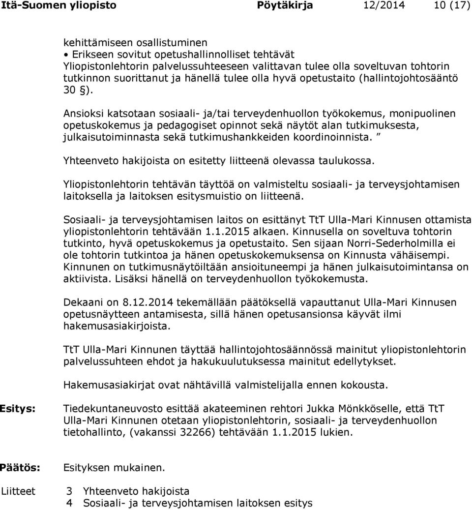 Ansioksi katsotaan sosiaali- ja/tai terveydenhuollon työkokemus, monipuolinen opetuskokemus ja pedagogiset opinnot sekä näytöt alan tutkimuksesta, julkaisutoiminnasta sekä tutkimushankkeiden