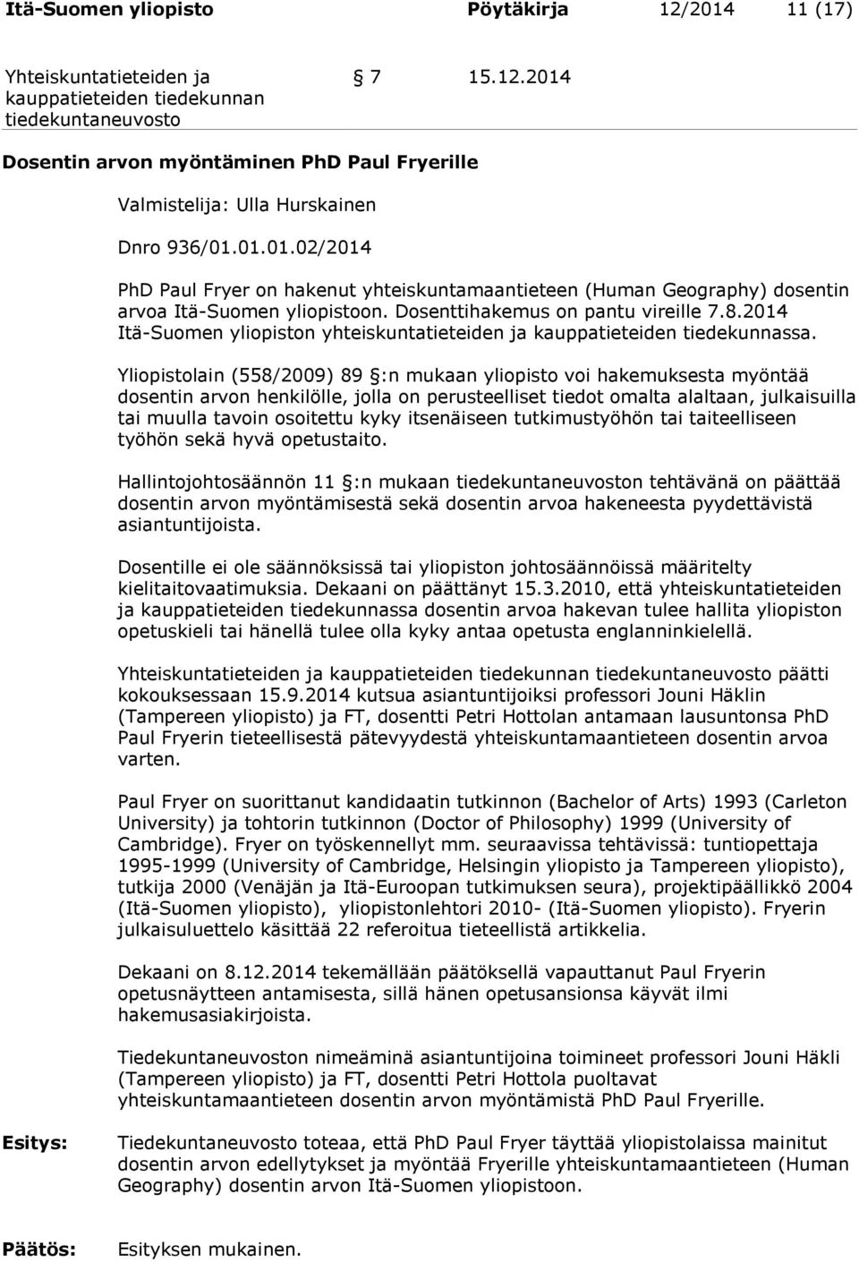 Yliopistolain (558/2009) 89 :n mukaan yliopisto voi hakemuksesta myöntää dosentin arvon henkilölle, jolla on perusteelliset tiedot omalta alaltaan, julkaisuilla tai muulla tavoin osoitettu kyky