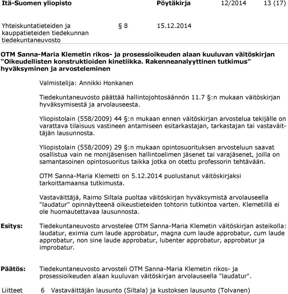 Yliopistolain (558/2009) 44 :n mukaan ennen väitöskirjan arvostelua tekijälle on varattava tilaisuus vastineen antamiseen esitarkastajan, tarkastajan tai vastaväittäjän lausunnosta.