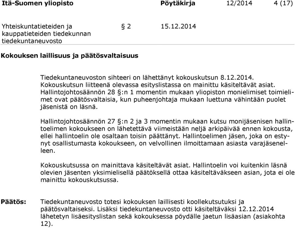 Hallintojohtosäännön 27 :n 2 ja 3 momentin mukaan kutsu monijäsenisen hallintoelimen kokoukseen on lähetettävä viimeistään neljä arkipäivää ennen kokousta, ellei hallintoelin ole osaltaan toisin